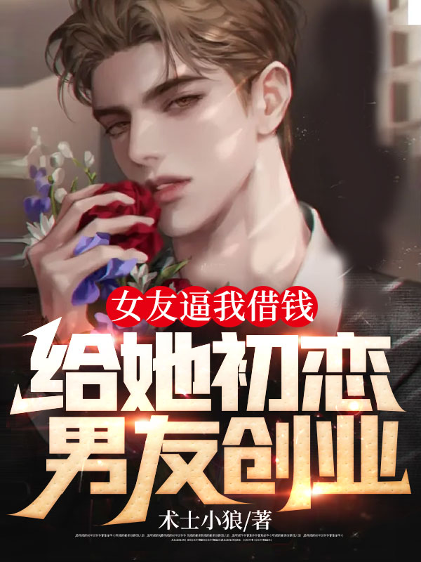 女友逼我借钱给她初恋男友创业大结局